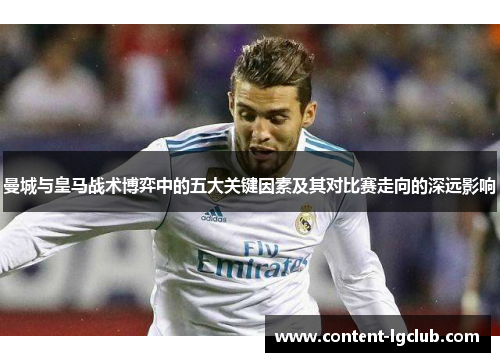 曼城与皇马战术博弈中的五大关键因素及其对比赛走向的深远影响