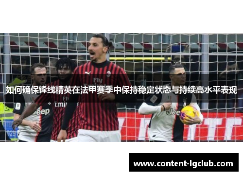 如何确保锋线精英在法甲赛季中保持稳定状态与持续高水平表现