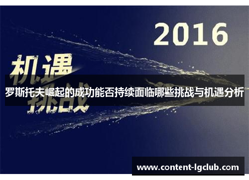 罗斯托夫崛起的成功能否持续面临哪些挑战与机遇分析