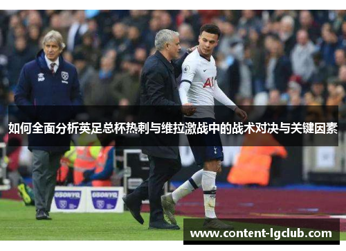 如何全面分析英足总杯热刺与维拉激战中的战术对决与关键因素