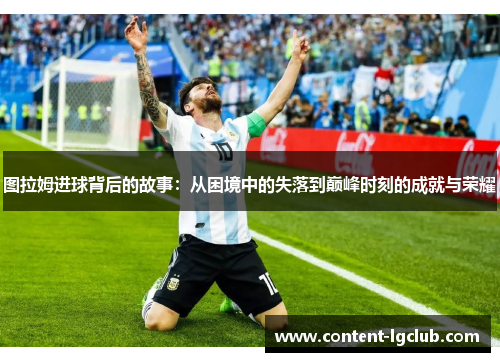 图拉姆进球背后的故事：从困境中的失落到巅峰时刻的成就与荣耀