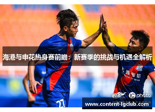 海港与申花热身赛前瞻：新赛季的挑战与机遇全解析