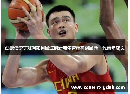 蔡崇信李宁姚明如何通过创新与体育精神激励新一代青年成长