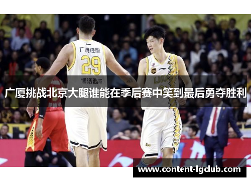 广厦挑战北京大腿谁能在季后赛中笑到最后勇夺胜利