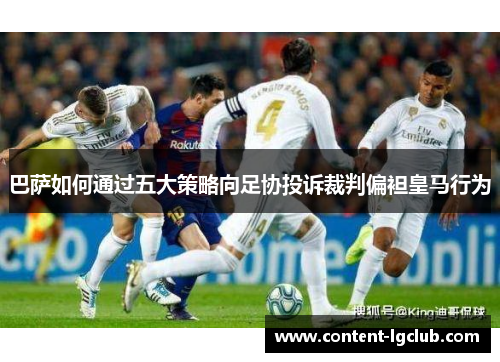 巴萨如何通过五大策略向足协投诉裁判偏袒皇马行为