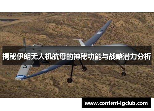 揭秘伊朗无人机航母的神秘功能与战略潜力分析