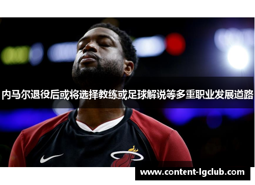 内马尔退役后或将选择教练或足球解说等多重职业发展道路