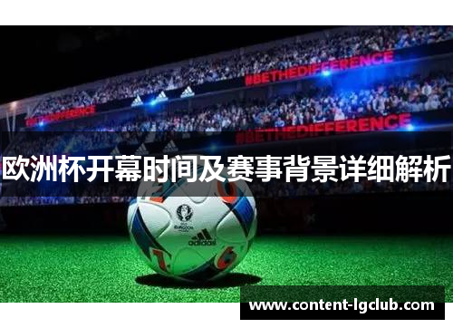 欧洲杯开幕时间及赛事背景详细解析
