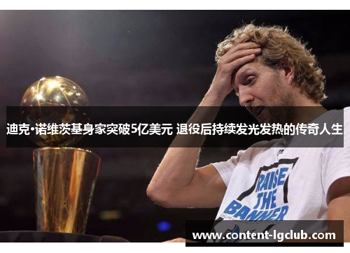 迪克·诺维茨基身家突破5亿美元 退役后持续发光发热的传奇人生