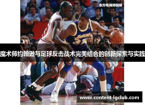 魔术师约翰逊与足球反击战术完美结合的创新探索与实践