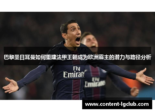 巴黎圣日耳曼如何重建法甲王朝成为欧洲霸主的潜力与路径分析