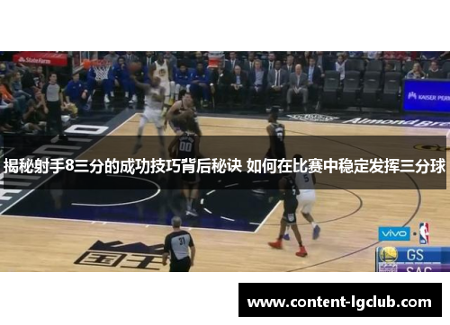 揭秘射手8三分的成功技巧背后秘诀 如何在比赛中稳定发挥三分球