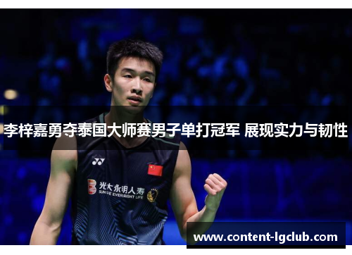 李梓嘉勇夺泰国大师赛男子单打冠军 展现实力与韧性