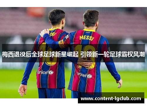 梅西退役后全球足球新星崛起 引领新一轮足球霸权风潮
