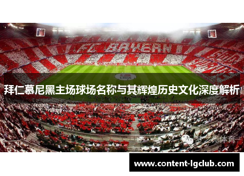 拜仁慕尼黑主场球场名称与其辉煌历史文化深度解析