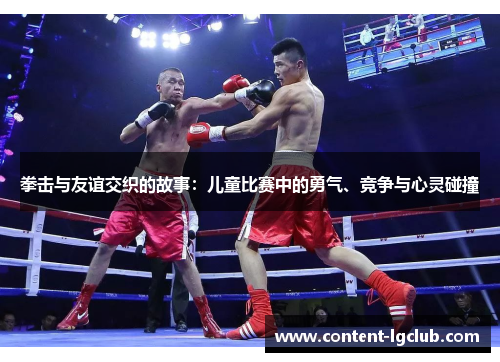 拳击与友谊交织的故事：儿童比赛中的勇气、竞争与心灵碰撞
